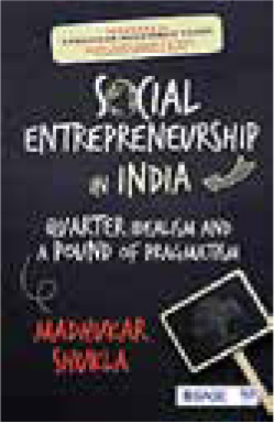 Social Entrepreneurship in India: Quarter Idealism and a Pound of Pragmatism by Madhukar Shukla