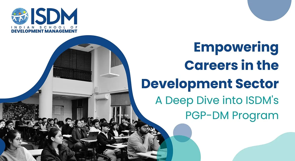 Empowering Careers in the Development Sector: A Deep Dive into ISDM's PGP-DM Program