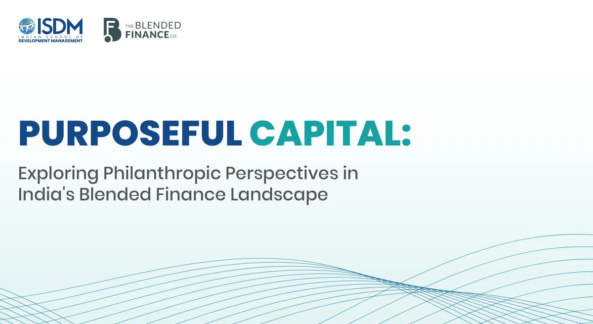 Purposeful Capital: Exploring Philanthropic Perspectives in India's Blended Finance Landscape