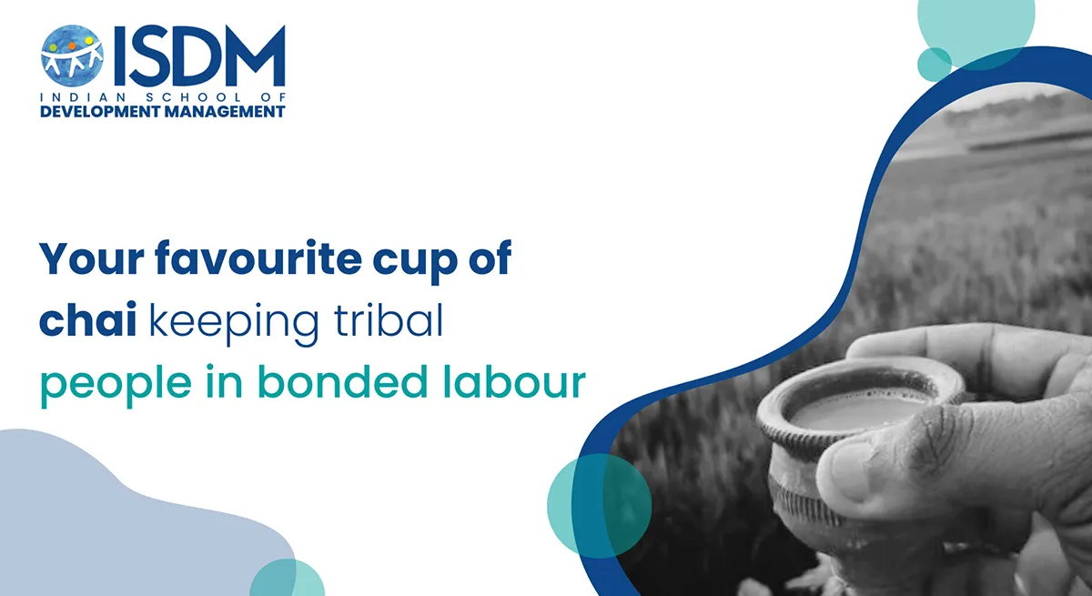 Your favourite cup of chai keeping tribal people in  bonded labour